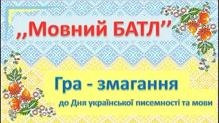 "Мовний БАТЛ". Гра змагання до Дня української писемності та мови.