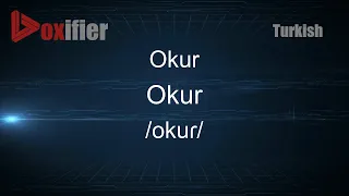 How to Pronounce Okur (Okur) in Turkish - Voxifier.com