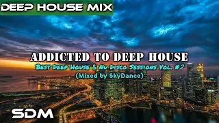 Addicted To Deep House - Best Deep House & Nu Disco Sessions Vol.#2 (Mixed by SkyDance)