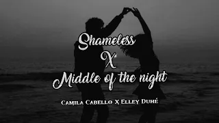Shameless- Camila Cabello X Middle of the night- Elley duhé [Tiktok remix]