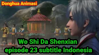 Wo shi Da Shenxian episode 23 sub Indo