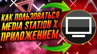 КАК ПОЛЬЗОВАТЬСЯ ПРИЛОЖЕНИЕМ MEDIA STATION X / ТУТОРИАЛ