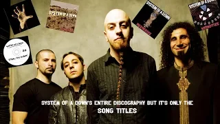 System Of A Down's entire discography but it's only the song titles