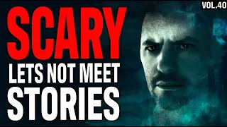 10 True Scary Lets Not Meet Stories To Fuel Your Nightmares (Vol. 40)