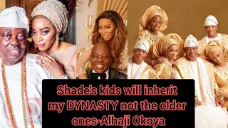 SHADE'S KIDS ARE TAKING OVER MY DYNASTY NOT MY OLDER KIDS WHO STRAYED-ALHAJI RASAQ OKOYA'BLOWS HOT