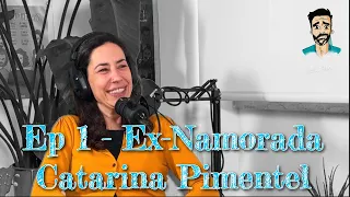 EP 1 - Ex-Namorada: Catarina Pimentel