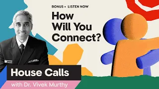 House Calls with Dr. Vivek Murthy | 12.06.2023 | How Will You Connect?