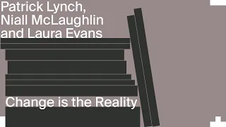 Change is the Reality: Patrick Lynch, Niall McLaughlin and Laura Evans