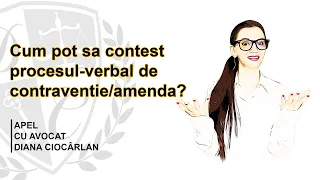 Cum pot sa contest procesul-verbal de contraventie/amenda? - APEL cu Avocat Diana Ciocarlan