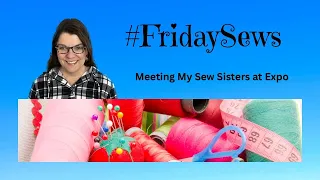 #fridaysews Meeting My Sew Sisters at The Sewing and Quilting Expo