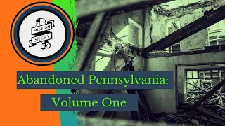 Abandoned Pennsylvania: Volume 1