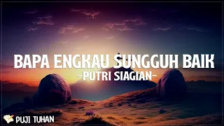 Bapa Engkau Sungguh Baik - Putri Siagian (Lirik) Lagu Rohani Kristen Terbaru 2024