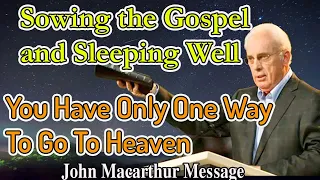 John Macarthur | Sowing the Gospel and Sleeping Well X The Only Way to Heaven (New 2023)