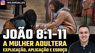 JOÃO 8:1-11 A MULHER ADULTERA (EXPLICAÇÃO,APLICAÇÃO E ESBOÇO)