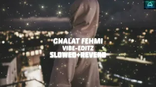||💗Ghalat Fehmi Slowed+Reverb Lofi💗||VIBE-EDITZ||#lofi #music #sad