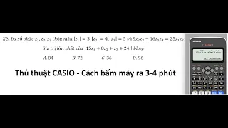 Thủ thuật CASIO: Xét ba số phức z_1,z_2,z_3  thỏa mãn |z_1 |=3,|z_2 |=4,|z_3 |=5 và 9z_2 z_3+16z_1