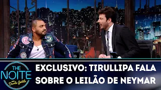 Exclusivo para Web: Tirullipa fala sobre leilão de Neymar | The Noite (04/04/18)