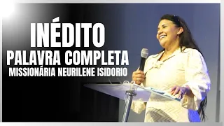 INÉDITO | PREGAÇÃO COMPLETA 2023 - Missionária Neurilene Isidorio