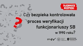 Czy bezpieka kontrolowała proces weryfikacji funkcjonariuszy SB w 1990 roku? – Tajemnice bezpieki