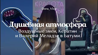 Душевная атмосфера | Фестиваль Воздушных змеев, Кератин, Концерт Валерия Меладзе в Батуми