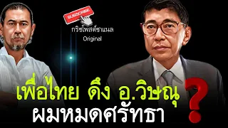 เพื่อไทย ดึง อ.วิษณุ ผมหมดศรัทธา ⁉️