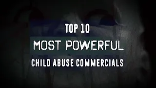 TOP 10: MOST POWERFUL CHILD ABUSE PSAs