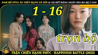 REVIEW PHIM-TRẬN CHIẾN HẠNH PHÚC FULL 16 TẬP -SỐNG ẢO TRÊN MẠNG XÃ HỘI &CÁI KẾT ĐẮNG CHO BÀ MẸ 2 CON