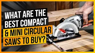 What Are The Best Compact & Mini Circular Saws to Buy?