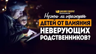 Нужно ли ограждать детей от влияния неверующих родственников? | "Библия говорит" | 1215