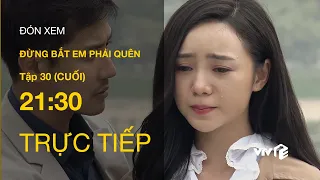 TRỰC TIẾP VTV3 | TẬP 30 (CUỐI): Đừng Bắt Em Phải Quên - Duy - Ngọc chia tay?