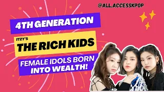 4th Generation K-pop Female Idols From Rich Families!