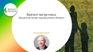 Александр Савкин// фрагмент мастер-класса «Как детство мешает вашему успеху в бизнесе»