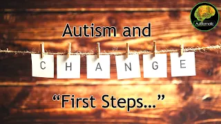 Autism and Change: "First Steps..."