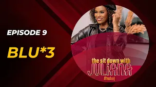 The Sit Down with Juliana Episode 9 | BLU*3