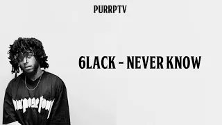 Never know lyrics ....6lack