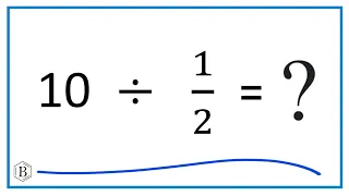 10 Divided by  1/2   (Ten Divided by One-Half)