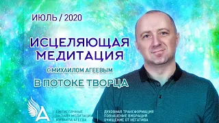 ИСЦЕЛЯЮЩАЯ МЕДИТАЦИЯ В ПОТОКЕ ТВОРЦА (Июль 2020) – Михаил Агеев