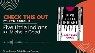 Check This Out - Five Little Indians by Michelle Good with special guest Kym Gouchie