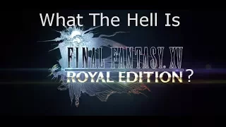 What The Hell Is Final Fantasy XV Royal Edition?