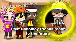 Past Boboiboy friends react to the future part2