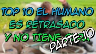 TOP 10 EL HUMANO ES RETRASADO Y NO TIENE CURA PARTE 10 - 8cho