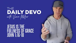 Jesus Is The Fullness Of Grace | John 1:16-18