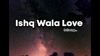 Ishq Wala Love lofi song .....