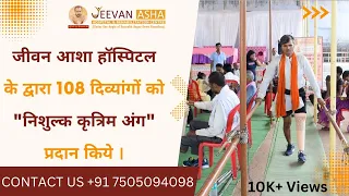 जीवन आशा हॉस्पिटल के द्वारा 108 दिव्यांगों को निशुल्क कृत्रिम अंग प्रदान किये | Free Artificial Limb