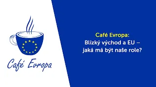 Café Evropa: Blízký východ a EU – jaká má být naše role?