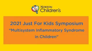 2021 ‘Just for Kids’ Symposium:  “Multisystem Inflammatory Syndrome in Children”