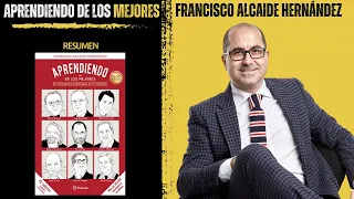 APRENDIENDO DE LOS MEJORES 🤯 | Francisco Alcaide Hernández | Resumen del Libro