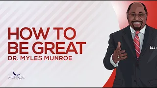 How To Be Great | Dr. Myles Munroe