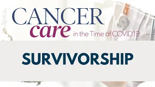 2020 Cancer Care in the Time of COVID-19 | Survivorship