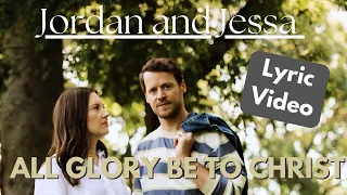 All Glory Be To Christ - Jordan and Jessa - Lyric Video